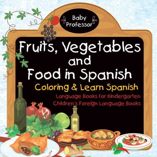 Fruits, Vegetables and Food in Spanish - Coloring & Learn Spanish - Language Books for Kindergarten Children's Foreign Language Books, Paperback / softback Book