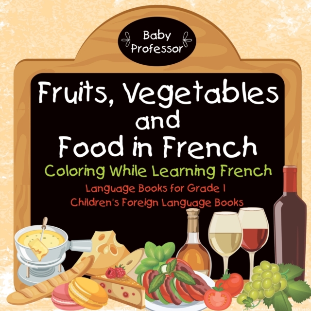 Fruits, Vegetables and Food in French - Coloring While Learning French - Language Books for Grade 1 Children's Foreign Language Books, Paperback / softback Book