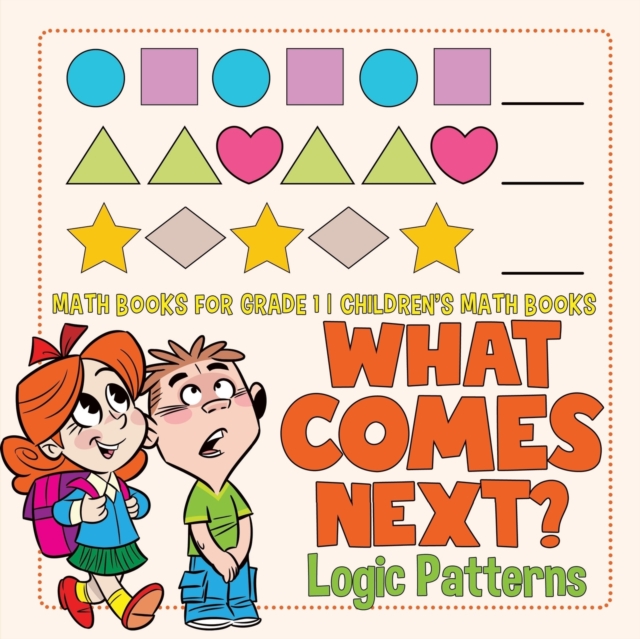 What Comes Next? Logic Patterns - Math Books for Grade 1 Children's Math Books, Paperback / softback Book