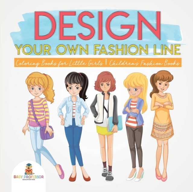 Design Your Own Fashion Line : Coloring Books for Little Girls Children's Fashion Books, Paperback / softback Book