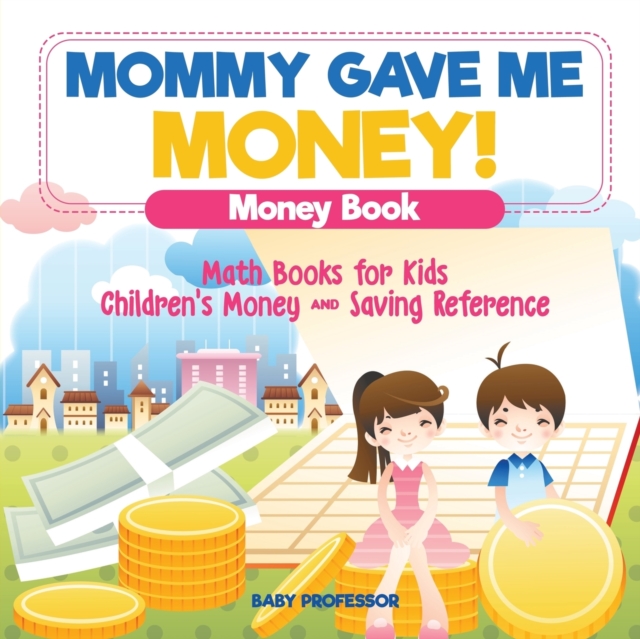 Mommy Gave Me Money! Money Book - Math Books for Kids Children's Money and Saving Reference, Paperback / softback Book