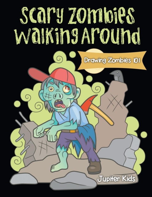 Scary Zombies Walking Around : Drawing Zombies 101, Paperback / softback Book