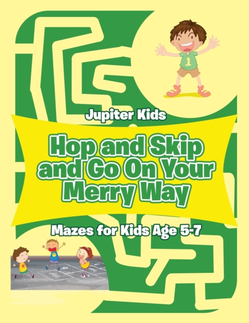 Hop and Skip and Go On Your Merry Way : Mazes for Kids Age 5-7, Paperback / softback Book