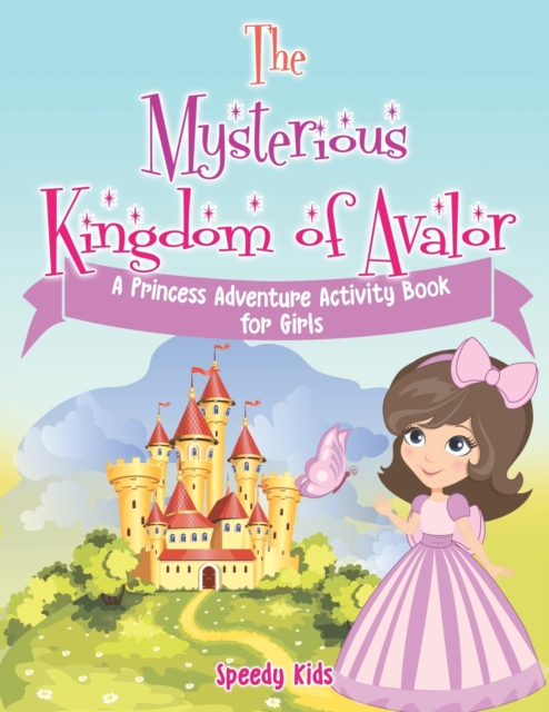 The Mysterious Kingdom of Avalor : A Princess Adventure Activity Book for Girls, Paperback / softback Book