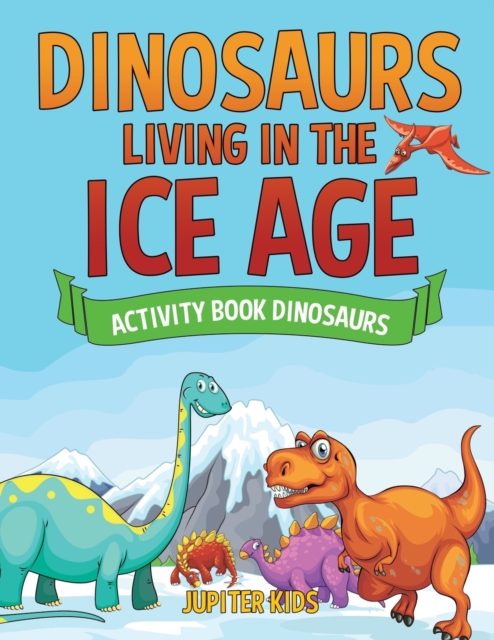Dinosaurs Living in the Ice Age - Activity Book Dinosaurs, Paperback / softback Book