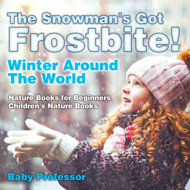 The Snowman's Got A Frostbite! - Winter Around The World - Nature Books for Beginners Children's Nature Books, Paperback / softback Book