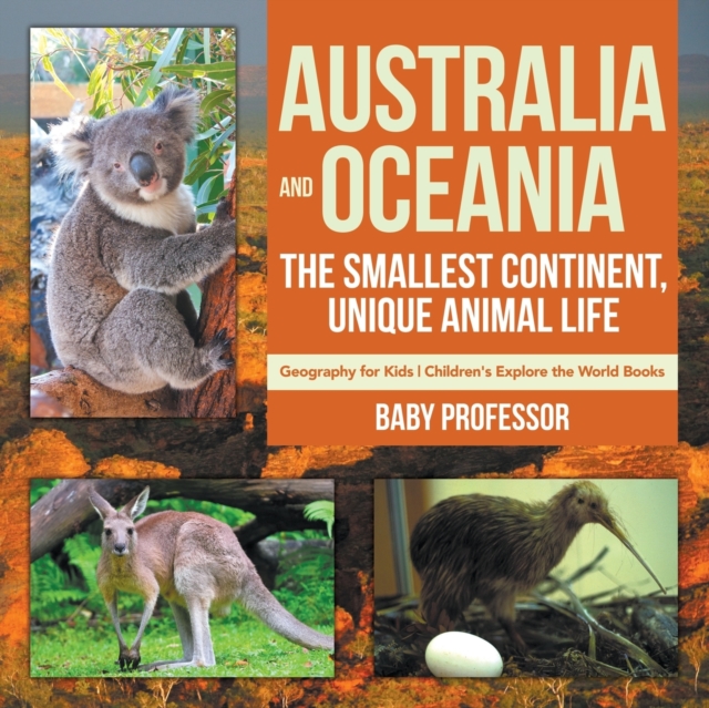 Australia and Oceania : The Smallest Continent, Unique Animal Life - Geography for Kids Children's Explore the World Books, Paperback / softback Book
