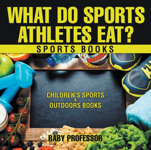 What Do Sports Athletes Eat? - Sports Books Children's Sports & Outdoors Books, Paperback / softback Book