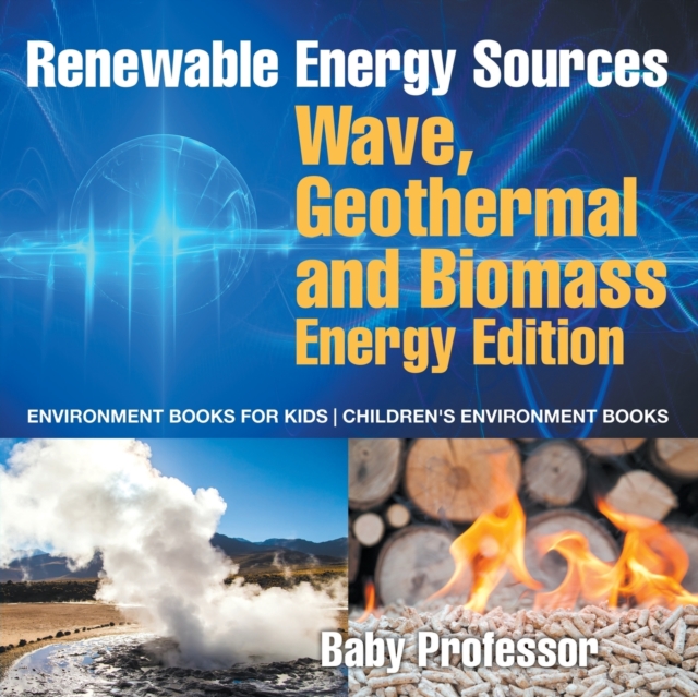 Renewable Energy Sources - Wave, Geothermal and Biomass Energy Edition : Environment Books for Kids Children's Environment Books, Paperback / softback Book