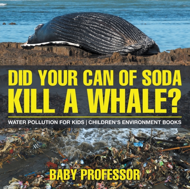 Did Your Can of Soda Kill A Whale? Water Pollution for Kids Children's Environment Books, Paperback / softback Book