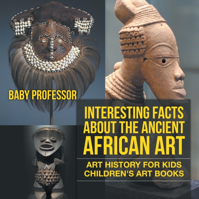 Interesting Facts About The Ancient African Art - Art History for Kids Children's Art Books, Paperback / softback Book