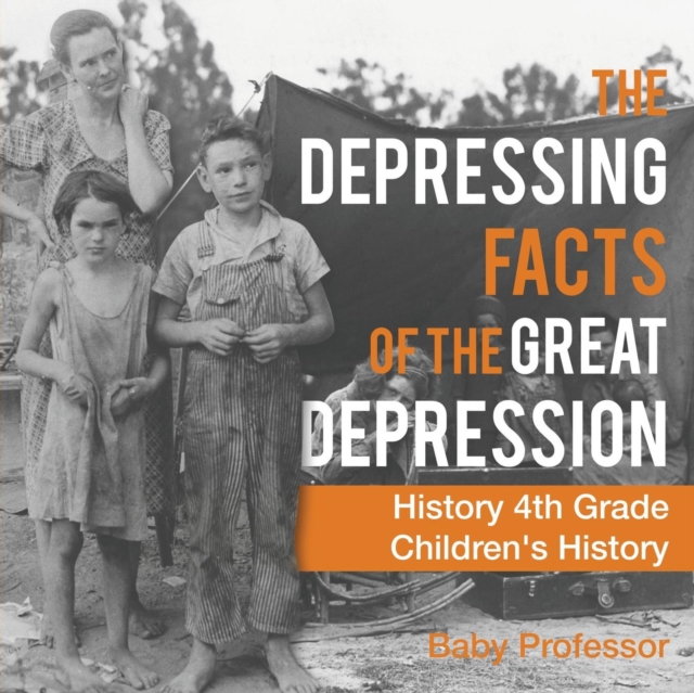 The Depressing Facts of the Great Depression - History 4th Grade Children's History, Paperback / softback Book