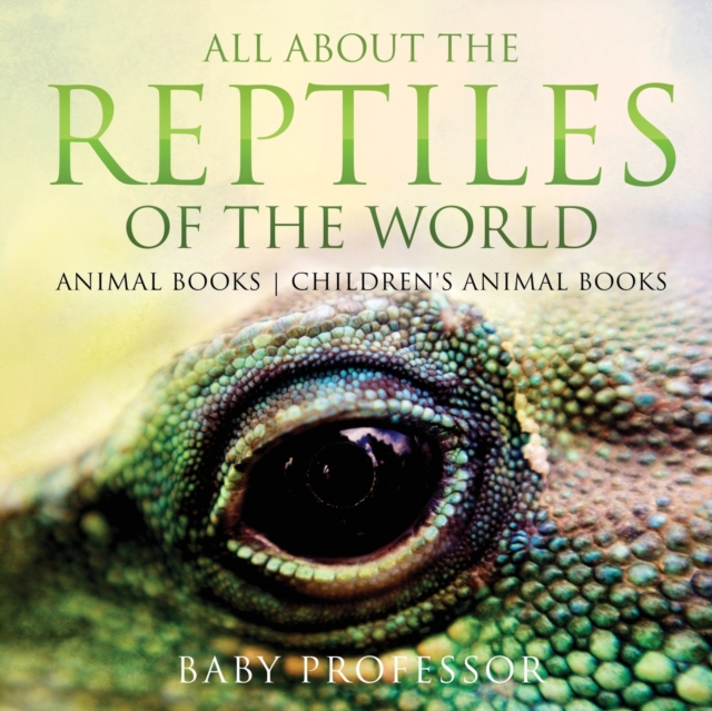 All About the Reptiles of the World - Animal Books Children's Animal Books, Paperback / softback Book
