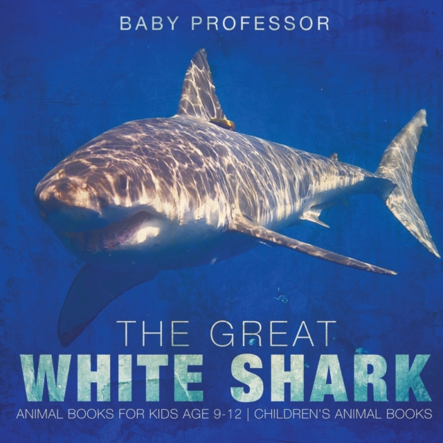 The Great White Shark : Animal Books for Kids Age 9-12 Children's Animal Books, Paperback / softback Book