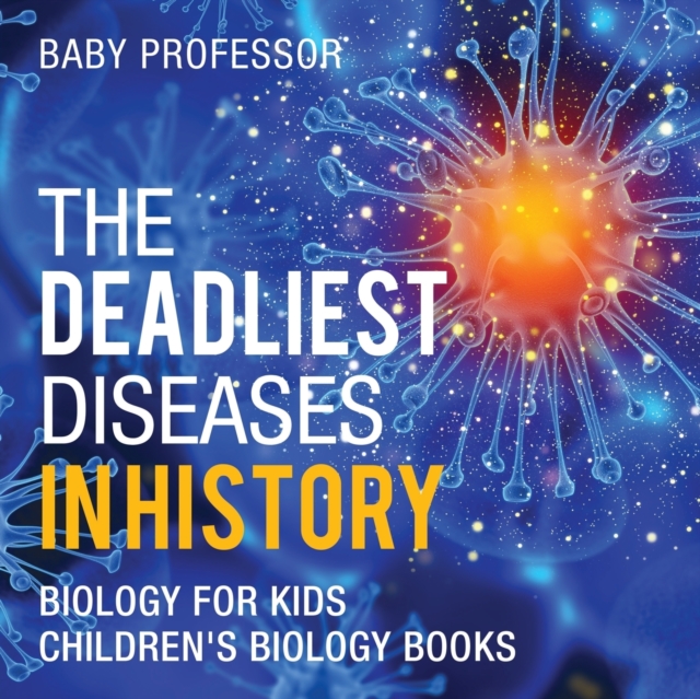 The Deadliest Diseases in History - Biology for Kids Children's Biology Books, Paperback / softback Book