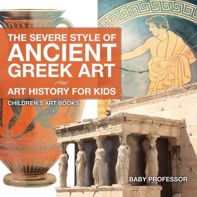 The Severe Style of Ancient Greek Art - Art History for Kids | Children's Art Books, PDF eBook