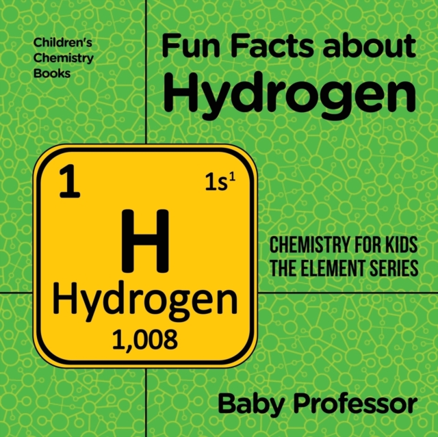 Fun Facts about Hydrogen : Chemistry for Kids The Element Series Children's Chemistry Books, Paperback / softback Book