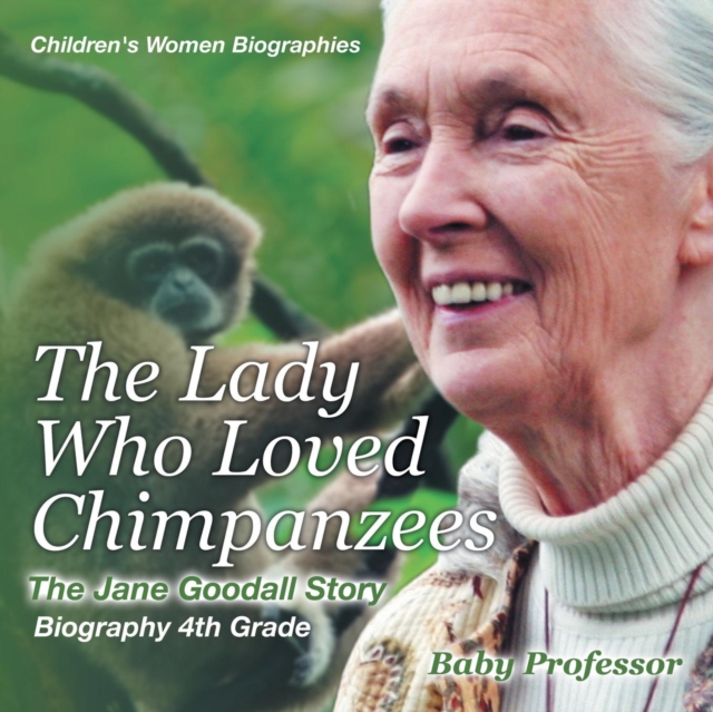 The Lady Who Loved Chimpanzees - The Jane Goodall Story : Biography 4th Grade Children's Women Biographies, Paperback / softback Book