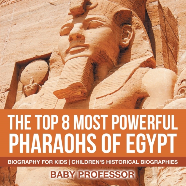 The Top 8 Most Powerful Pharaohs of Egypt - Biography for Kids Children's Historical Biographies, Paperback / softback Book