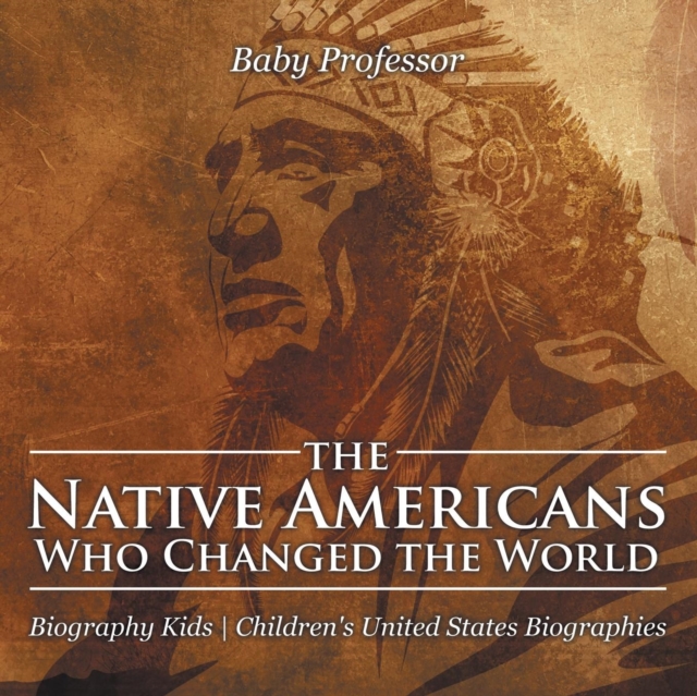 The Native Americans Who Changed the World - Biography Kids Children's United States Biographies, Paperback / softback Book