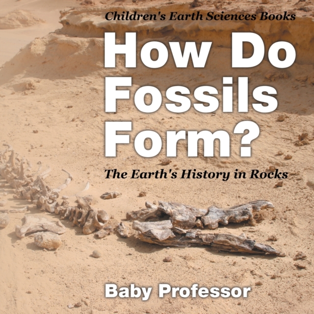 How Do Fossils Form? The Earth's History in Rocks Children's Earth Sciences Books, Paperback / softback Book