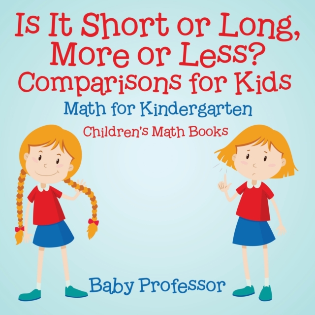 Is It Short or Long, More or Less? Comparisons for Kids - Math for Kindergarten Children's Math Books, Paperback / softback Book