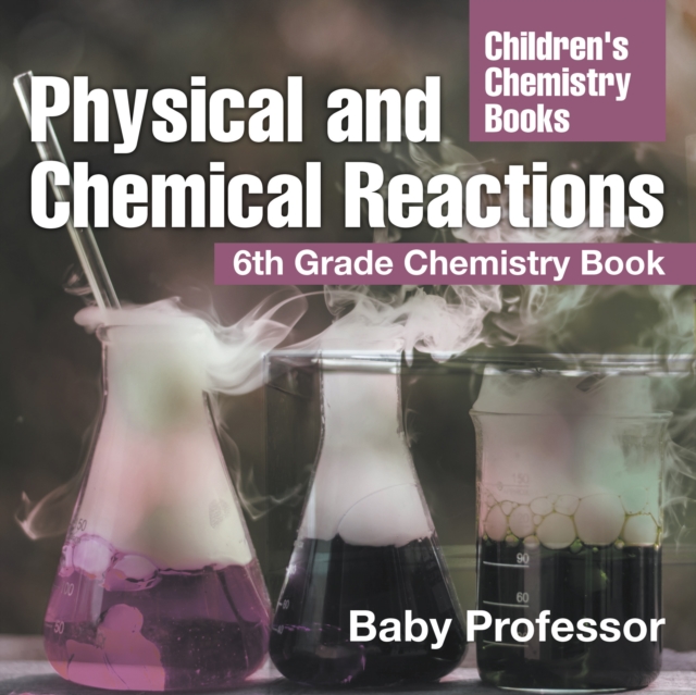 Physical and Chemical Reactions : 6th Grade Chemistry Book | Children's Chemistry Books, PDF eBook