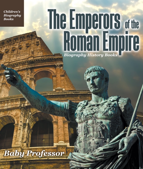 The Emperors of the Roman Empire - Biography History Books | Children's Historical Biographies, PDF eBook