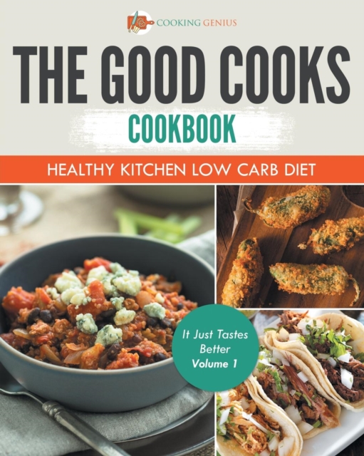 The Good Cooks Cookbook : Healthy Kitchen Low Carb Diet - It Just Tastes Better Volume 1, Paperback / softback Book