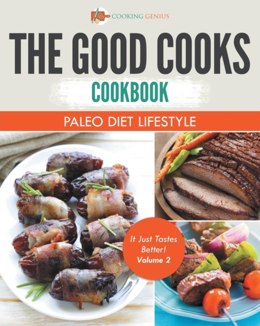The Good Cooks Cookbook : Paleo Diet Lifestyle - It Just Tastes Better! Volume 2, Paperback / softback Book