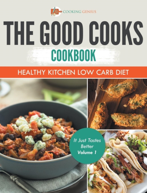 The Good Cooks Cookbook : Healthy Kitchen Low Carb Diet - It Just Tastes Better Volume 1, Hardback Book