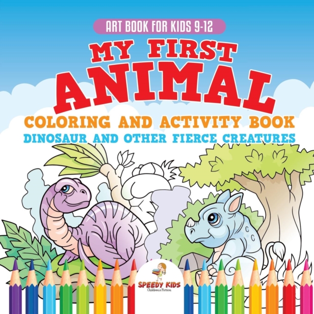 Art Book for Kids 9-12. My First Animal Coloring and Activity Book Dinosaur and Other Fierce Creatures. One Giant Activity Book Kids. Hours of Step-By-Step Drawing and Coloring Exercises, Paperback / softback Book