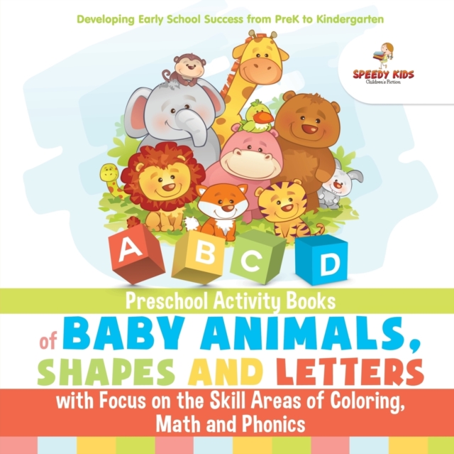 Preschool Activity Books of Baby Animals, Shapes and Letters with Focus on the Skill Areas of Coloring, Math and Phonics. Developing Early School Success from Prek to Kindergarten, Paperback / softback Book