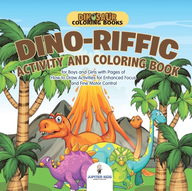 Dinosaur Coloring Books. Dino-Riffic Activity and Coloring Book for Boys and Girls with Pages of How to Draw Activities for Enhanced Focus and Fine Motor Control, Paperback / softback Book