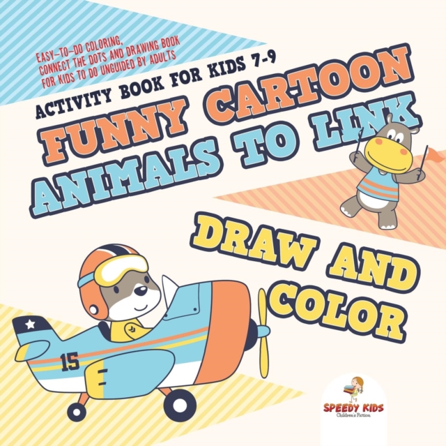 Activity Book for Kids 7-9. Funny Cartoon Animals to Link, Draw and Color. Easy-To-Do Coloring, Connect the Dots and Drawing Book for Kids to Do Unguided by Adults, Paperback / softback Book