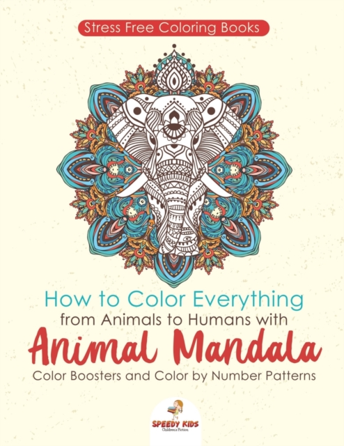 Stressfree Coloring Books. How to Color Everything from Animals to Humans with Animal Mandala Color Boosters and Color by Number Patterns, Paperback / softback Book
