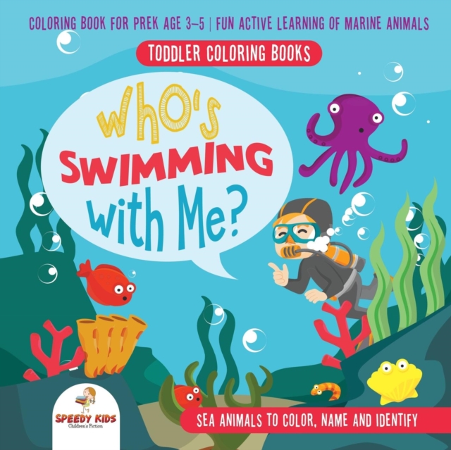 Toddler Coloring Books. Who's Swimming with Me? Sea Animals to Color, Name and Identify. Coloring Book for Prek Age 3-5. Fun Active Learning of Marine Animals, Paperback / softback Book