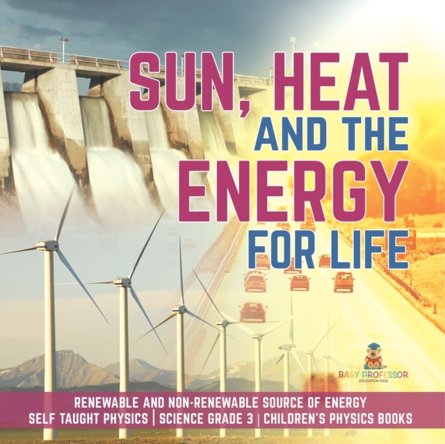 Sun, Heat and the Energy for Life Renewable and Non-Renewable Source of Energy Self Taught Physics Science Grade 3 Children's Physics Books, Paperback / softback Book