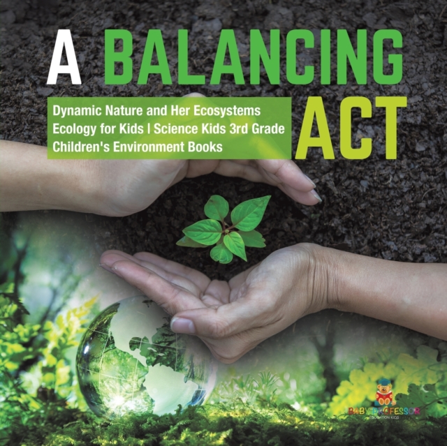 A Balancing Act Dynamic Nature and Her Ecosystems Ecology for Kids Science Kids 3rd Grade Children's Environment Books, Paperback / softback Book