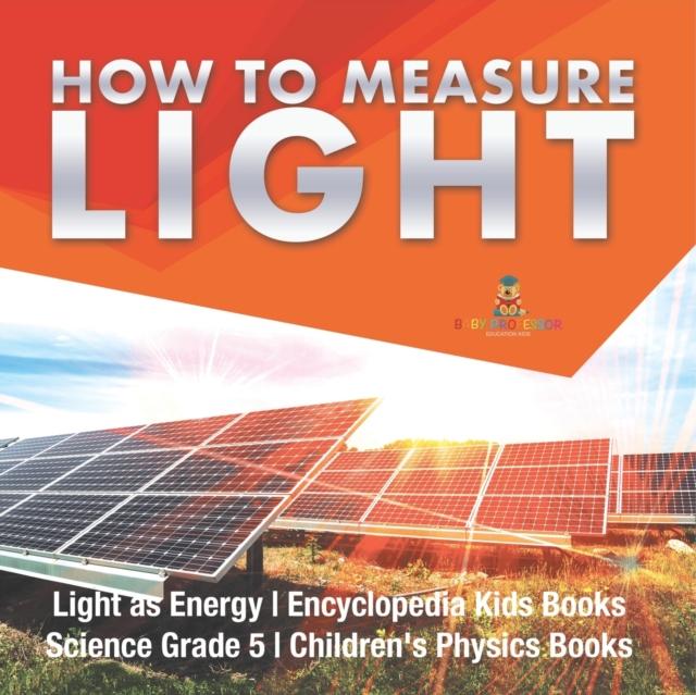 How to Measure Light Light as Energy Encyclopedia Kids Books Science Grade 5 Children's Physics Books, Paperback / softback Book