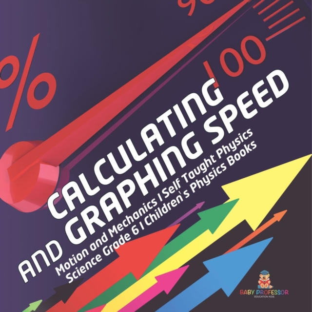 Calculating and Graphing Speed Motion and Mechanics Self Taught Physics Science Grade 6 Children's Physics Books, Paperback / softback Book
