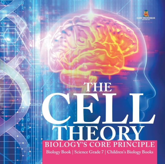 The Cell Theory Biology's Core Principle Biology Book Science Grade 7 Children's Biology Books, Paperback / softback Book