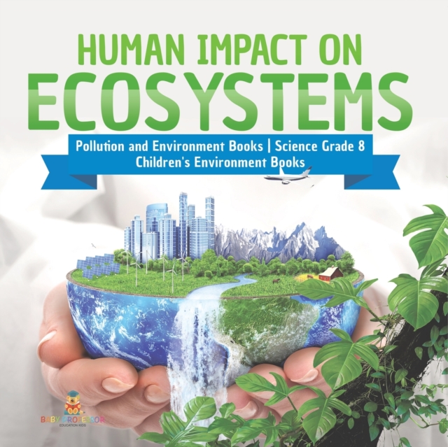 Human Impact on Ecosystems Pollution and Environment Books Science Grade 8 Children's Environment Books, Paperback / softback Book