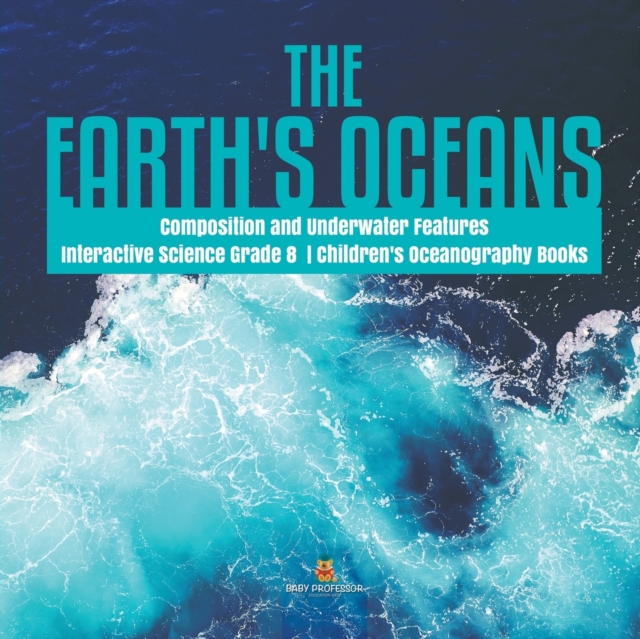 The Earth's Oceans Composition and Underwater Features Interactive Science Grade 8 Children's Oceanography Books, Paperback / softback Book
