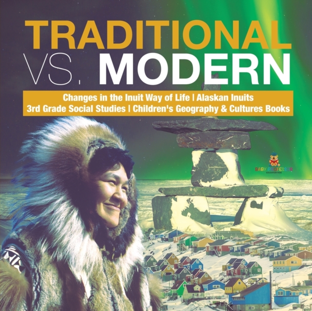 Traditional vs. Modern Changes in the Inuit Way of Life Alaskan Inuits 3rd Grade Social Studies Children's Geography & Cultures Books, Paperback / softback Book