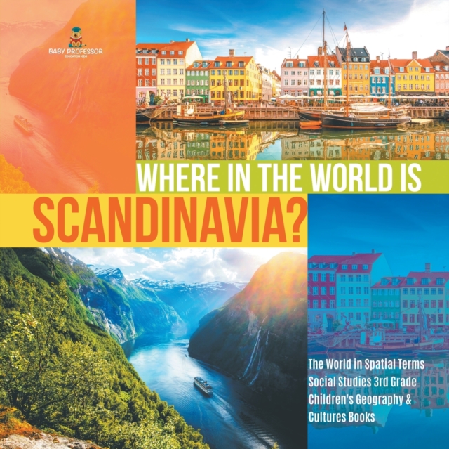 Where in the World is Scandinavia? The World in Spatial Terms Social Studies 3rd Grade Children's Geography & Cultures Books, Paperback / softback Book