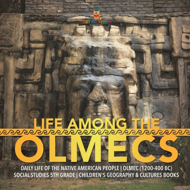 Life Among the Olmecs Daily Life of the Native American People Olmec (1200-400 BC) Social Studies 5th Grade Children's Geography & Cultures Books, Paperback / softback Book