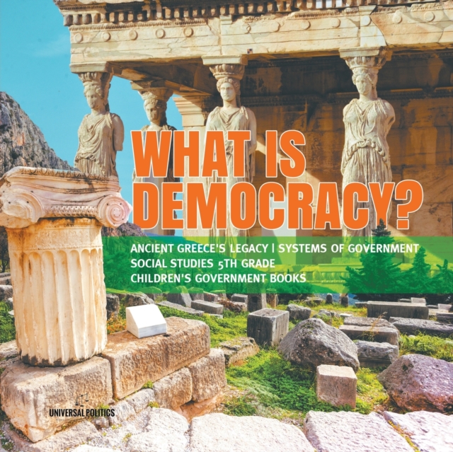What is Democracy? Ancient Greece's Legacy Systems of Government Social Studies 5th Grade Children's Government Books, Paperback / softback Book