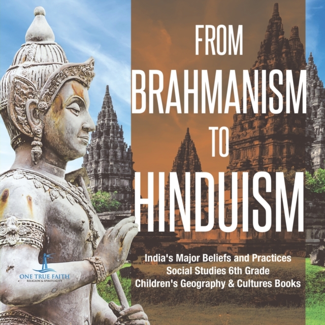 From Brahmanism to Hinduism India's Major Beliefs and Practices Social Studies 6th Grade Children's Geography & Cultures Books, Paperback / softback Book