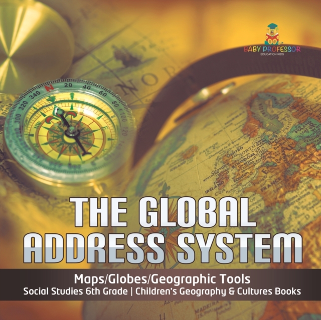 The Global Address System Maps/Globes/Geographic Tools Social Studies 6th Grade Children's Geography & Cultures Books, Paperback / softback Book